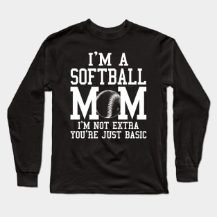 I'm A Softball Mom I'm Not Extra You're Just Basic Long Sleeve T-Shirt